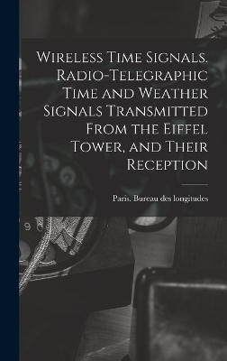 Wireless Time Signals. Radio-telegraphic Time and Weather Signals Transmitted From the Eiffel Tower, and Their Reception - 