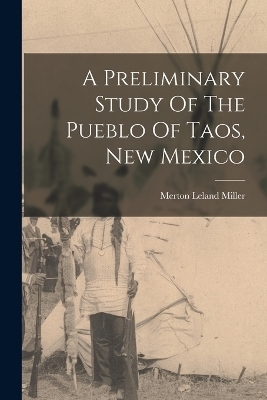 A Preliminary Study Of The Pueblo Of Taos, New Mexico