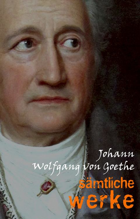 Johann Wolfgang von Goethe: Samtliche Werke -  Goethe Johann Wolfgang von Goethe