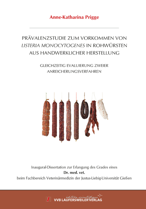 PR&Auml;VALENZSTUDIE ZUM VORKOMMEN VON LISTERIA MONOCYTOGENESIN ROHW&Uuml;RSTEN AUS HANDWERKLICHER HERSTELLUNG - Anne-Katharina Prigge
