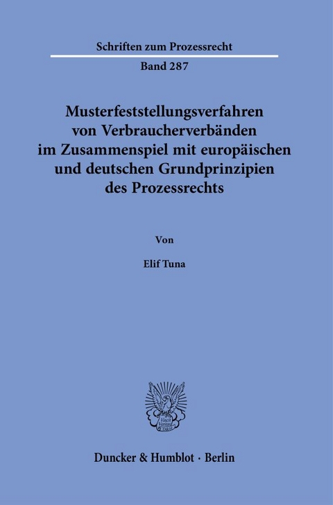 Musterfeststellungsverfahren von Verbraucherverb&auml;nden im Zusammenspiel mit europ&auml;ischen und deutschen Grundprinzipien des Prozessrechts. - Elif Tuna