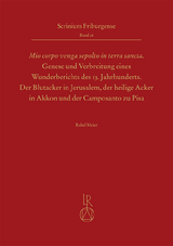 &bdquo;Mio corpo venga sepolto in terra sancta&ldquo; - Genese und Verbreitung eines Wunderberichts des 13. Jahrhunderts - Rahel Meier