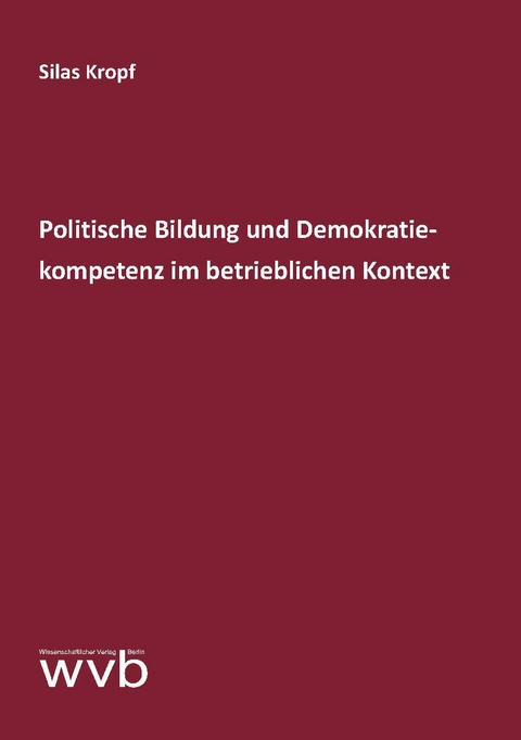 Politische Bildung und Demokratiekompetenz im betrieblichen Kontext - Silas Kropf