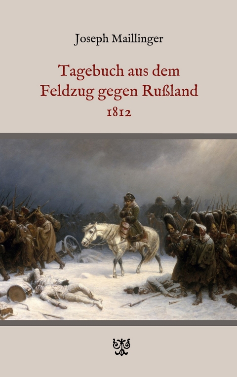 Tagebuch aus dem Feldzug gegen Ru&szlig;land 1812 - Joseph Maillinger