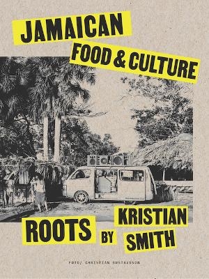 Roots: Jamaican Food and Culture - Kristian Smith