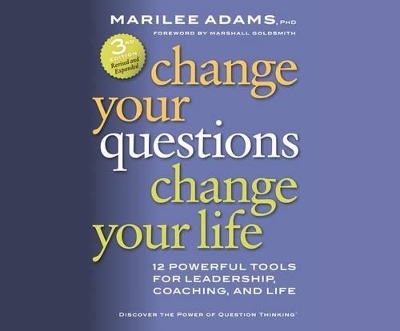 Change Your Questions, Change Your Life - Marilee Adams