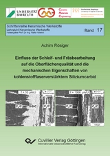 Einfluss der Schleif- und Fr&auml;sbearbeitung auf die Oberfl&auml;chenqualit&auml;t und die mechanischen Eigenschaften von kohlenstofffaserverst&auml;rktem Siliziumcarbid - Achim R&ouml;siger
