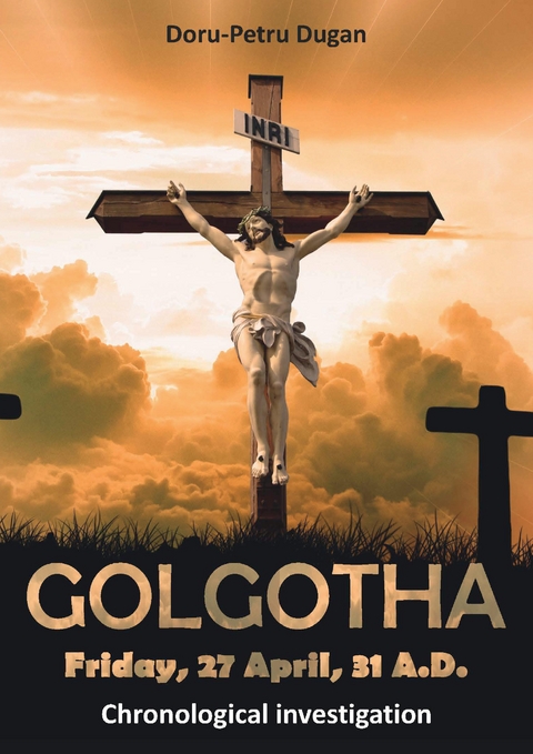 GOLGOTHA — Friday, 27 April, 31 A.D. - Doru-Petru Dugan