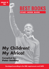 Study Work Guide: My Children! My Africa! Grade 12 First Additional Language - Peter Southey