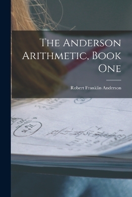 The Anderson Arithmetic, Book One - Robert Franklin Anderson