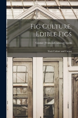 Fig Culture. Edible Figs - Gustavus A Eisen