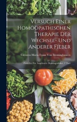 Versuch Einer Hom&ouml;opathischen Therapie Der Wechsel- Und Anderer Fieber - Clemens Maria Franz Von B&ouml;nninghausen