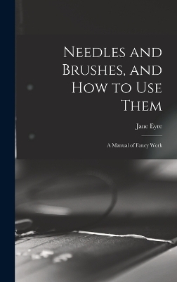 Needles and Brushes, and How to Use Them; a Manual of Fancy Work - 