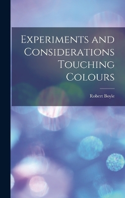 Experiments and Considerations Touching Colours - Robert Boyle