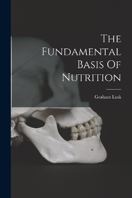 The Fundamental Basis Of Nutrition - Lusk Graham 1866-1932