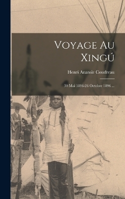 Voyage Au Xing&uacute; - Henri Anatole Coudreau