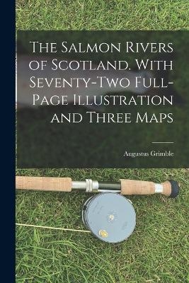 The Salmon Rivers of Scotland. With Seventy-two Full-page Illustration and Three Maps - Augustus Grimble