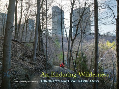 Enduring Wilderness: Toronto's Natural Parklands -  Robert Burley
