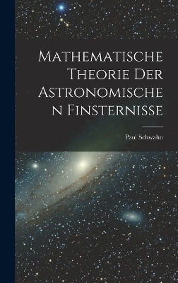 Mathematische Theorie Der Astronomischen Finsternisse