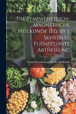 Die Sympathetisch-Magnetische Heilkunde [Ed. by J. Scheible]. Fuenfzehnte Abtheilung - Sympathetisch-Magnetische Heilkunde