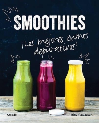 Smoothies. Los mejores zumos depurativos / Smoothies: The Best Juices For Detoxi ng - Irina Pawassar