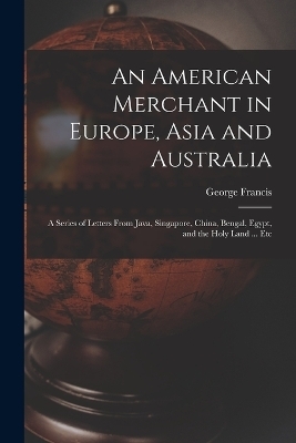 An American Merchant in Europe, Asia and Australia