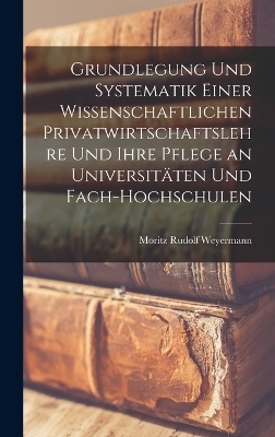 Grundlegung Und Systematik Einer Wissenschaftlichen Privatwirtschaftslehre Und Ihre Pflege an Universitäten Und Fach-Hochschulen