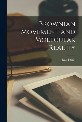 Brownian Movement and Molecular Reality - Jean Perrin