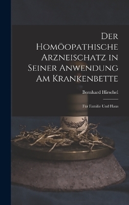 Der Hom&ouml;opathische Arzneischatz in Seiner Anwendung am Krankenbette - Bernhard Hirschel