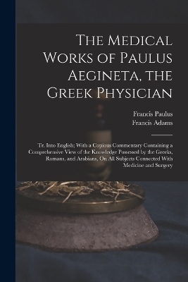 The Medical Works of Paulus Aegineta, the Greek Physician