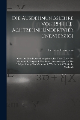 Die Ausdehnungslehre Von 1844 [I.E. Achtzehnhundertvierundvierzig] - Hermann Grassmann