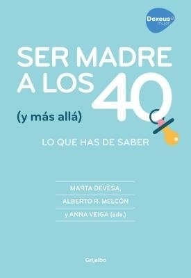 Ser madre a los 40 (y más allá): Todo lo que puedes hacer para conseguirlo /  Becoming a Mother at 40 (and Beyond): Everything You Can Do to Achieve It