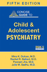 Concise Guide to Child and Adolescent Psychiatry - Mina K. Dulcan, Rachel R. Ballard, Poonam Jha, Julie M. Sadhu