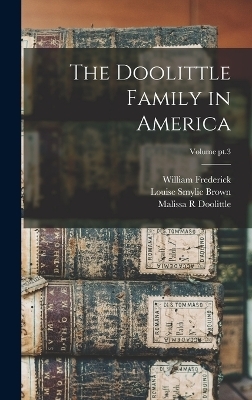 The Doolittle Family in America; Volume pt.3 - William Frederick 1872- Doolittle, Louise Smylie Brown, Malissa R Doolittle