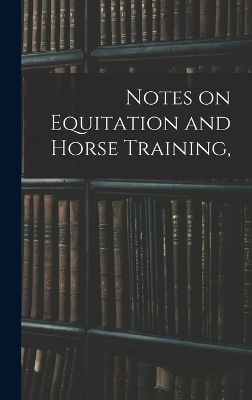 Notes on Equitation and Horse Training, -  Anonymous