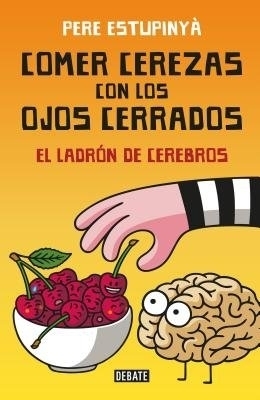 Comer cerezas con los ojos cerrados (El ladron de cerebros) / Eating Cherries Wi th Your Eyes Closed: The Brain Thief