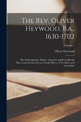 The Rev. Oliver Heywood, B.a., 1630-1702