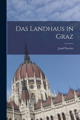 Das Landhaus in Graz - Josef Wastler