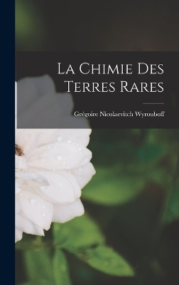 La Chimie Des Terres Rares - Gr&eacute;goire Nicolaevitch Wyrouboff