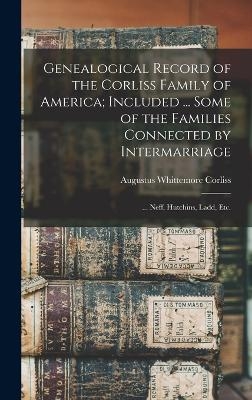 Genealogical Record of the Corliss Family of America; Included ... Some of the Families Connected by Intermarriage