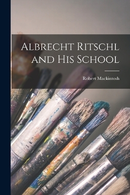 Albrecht Ritschl and his School - Robert Mackintosh