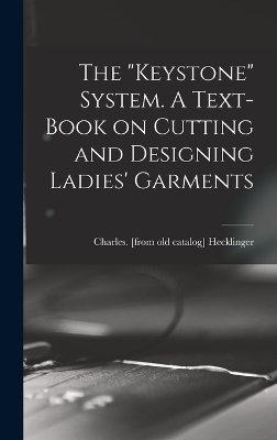 The "Keystone" System. A Text-book on Cutting and Designing Ladies' Garments - 