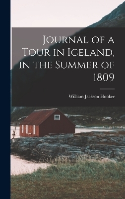 Journal of a Tour in Iceland, in the Summer of 1809 - William Jackson Hooker