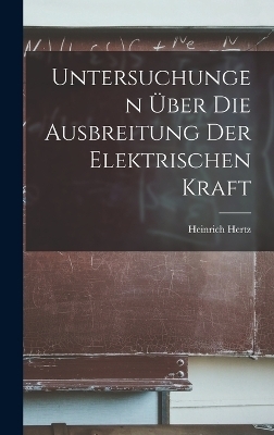 Untersuchungen Über Die Ausbreitung Der Elektrischen Kraft