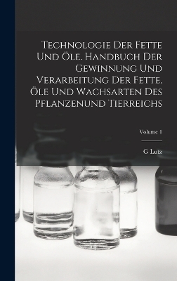 Technologie Der Fette Und Öle. Handbuch Der Gewinnung Und Verarbeitung Der Fette, Öle Und Wachsarten Des Pflanzenund Tierreichs; Volume 1