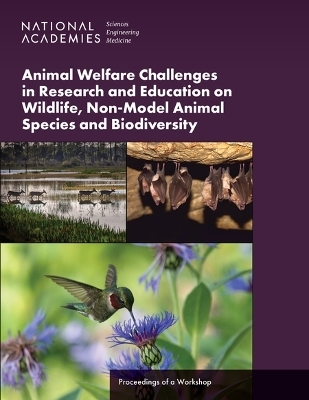 Animal Welfare Challenges in Research and Education on Wildlife, Non-Model Animal Species and Biodiversity - Engineering National Academies of Sciences  and Medicine,  Division on Earth and Life Studies,  Institute for Laboratory Animal Research