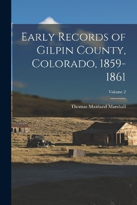 Early Records of Gilpin County, Colorado, 1859-1861; Volume 2