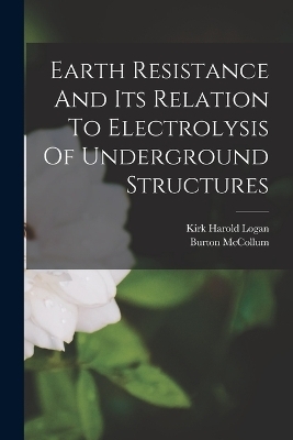Earth Resistance And Its Relation To Electrolysis Of Underground Structures - Burton McCollum