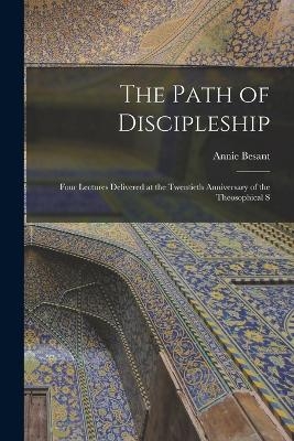 The Path of Discipleship; Four Lectures Delivered at the Twentieth Anniversary of the Theosophical S