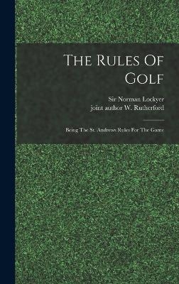 The Rules Of Golf; Being The St. Andrews Rules For The Game